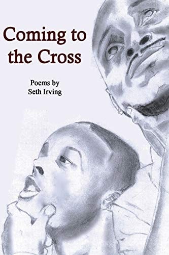 Coming To The Cross Poems by Seth Irving