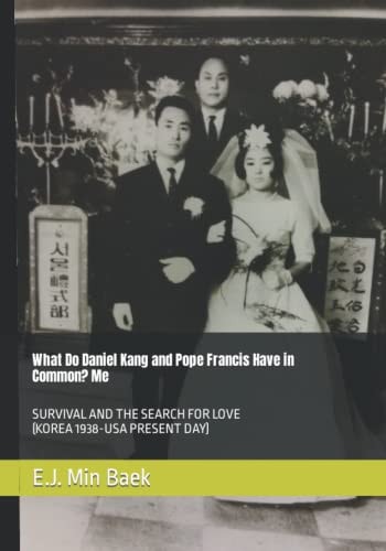 What Do Daniel Kang and Pope Francis Have in Common? Me Survival and the Search for Love (Korea 1938-USA Present Day)