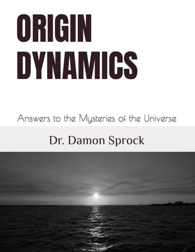 Origin Dynamics Answers to the Mysteries of the Universe