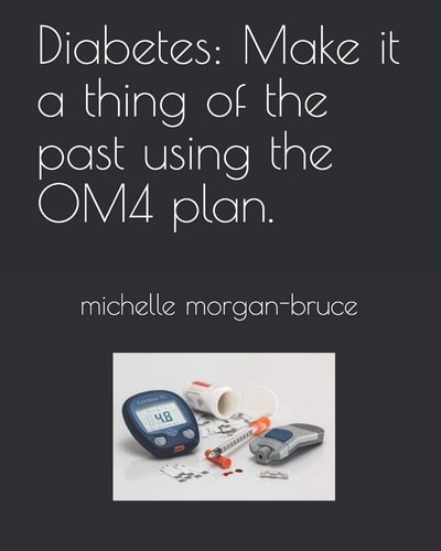 Diabetes Make It a Thing of the Past Using the OM4 Plan. -