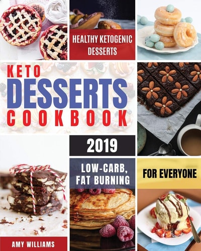 Keto Desserts Cookbook #2019 Delicious, Low-Carb, Fat Burning and Healthy Ketogenic Desserts For Everyone