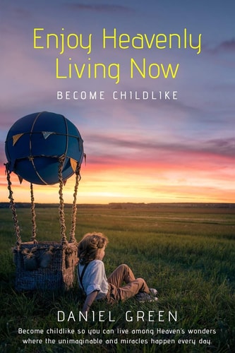 Enjoy Heavenly Living Now Become Childlike