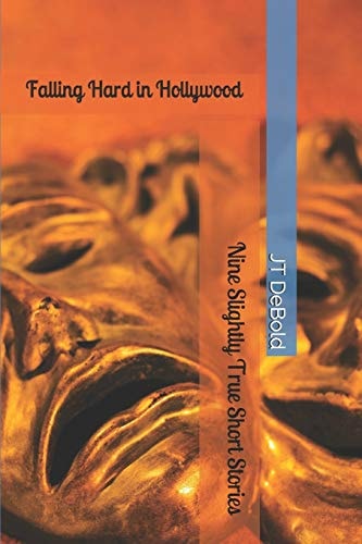Falling Hard in Hollywood Nine Slightly True Short Stories
