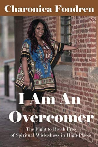 I Am An Overcomer The Fight to Breaking Free of Spiritual Wickedness in High Places