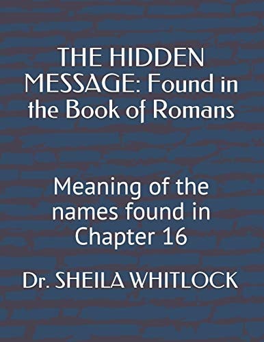 The Hidden Message Found in the Book of Romans: Meaning of the Names Found in Chapter 16
