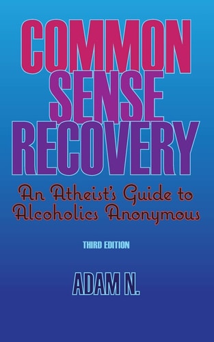 Common Sense Recovery An Atheist's Guide to Alcoholics Anonymous