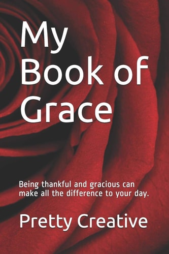 My Book of Grace Being Thankful and Gracious Can Make All the Difference to Your Day.