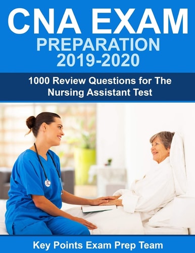 CNA Exam Preparation 2019 - 2020 1000 Review Questions for The Nursing Assistant Test