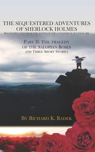 The Sequestered Adventures of Sherlock Holmes, Part II The Tragedy of the Salopian Roses and Three Short Stories