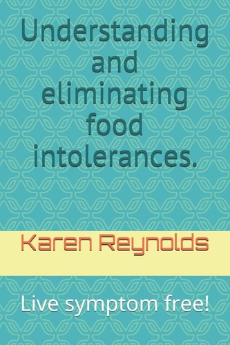 Understanding and Eliminating Food Intolerances. Live Symptom Free!