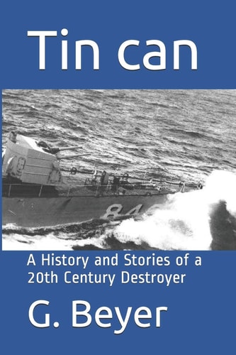 Tin Can A History and Stories of a 20th Century Destroyer