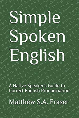 Simple Spoken English A Native Speaker's Guide to Correct English Pronounciation