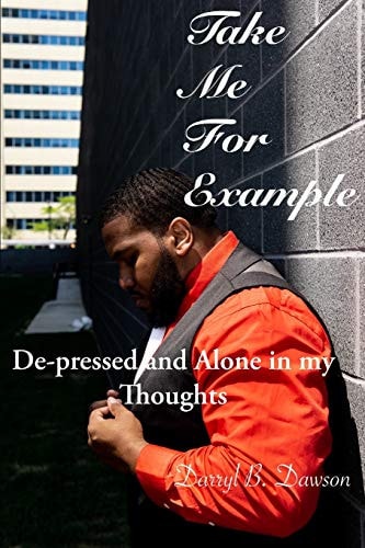 Take Me For Example De-Pressed and Alone in My Thoughts