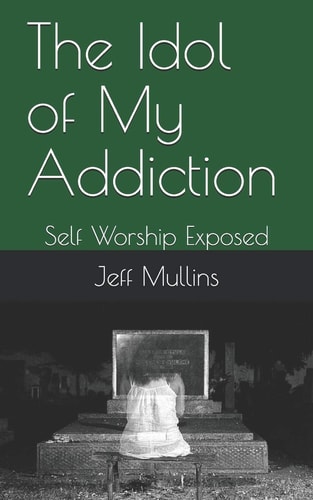The Idol of My Addiction Self Worship Exposed
