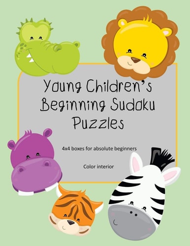 Young Children's Beginning Sudoku Puzzles 4x4 Boxes for Absolute Beginners, Kid Friendly, Color Interior, Cute Animal Faces Theme