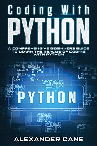 Coding with Python A Comprehensive Beginners Guide to Learn the Realms of Coding with Python