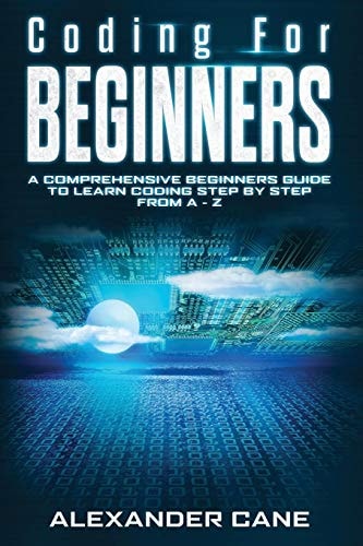 Coding for Beginners A Comprehensive Beginners Guide to Learn Coding Step by Step from A-Z