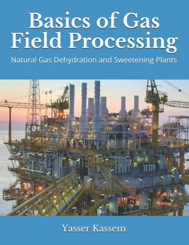 Basics of Gas Field Processing Operation of Natural Gas Dehydration and Sweetening Plants