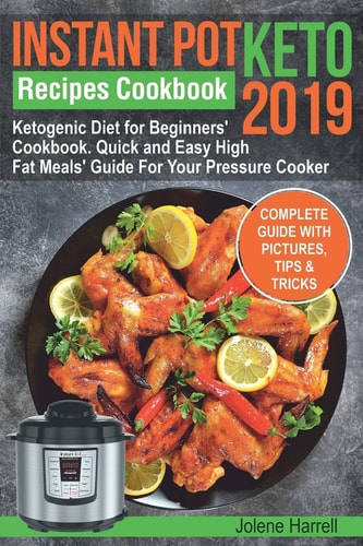 Instant Pot Keto Recipes Cookbook 2019 Ketogenic Diet for Beginners' Cookbook. Quick and Easy High Fat Meals' Guide For Your Pressure Cooker
