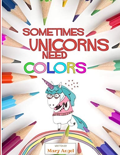 Sometimes Unicorns Need Colors Coloring Book for People That Absolutely Love Unicorns