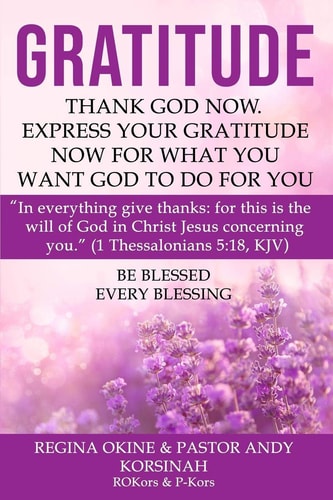 Gratitude Thank God Now. Express Your Gratitude Now for What You Want God to Do for You.