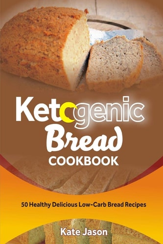 Ketogenic Bread Cookbook 50 Healthy Delicious Low-Carb Bread Recipes