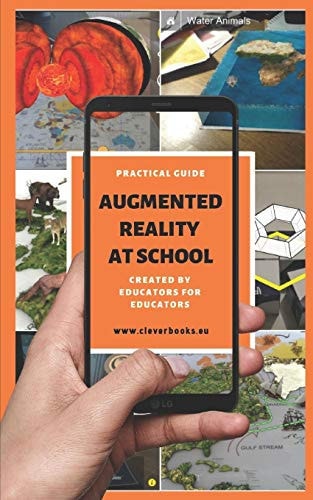 Augmented Reality at School. Practical Guide for Educators You Will Learn How to Apply Augmented Reality Applications for K-12 from Educators Around the World