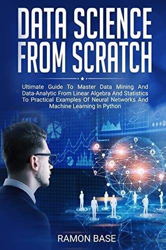 Data Science From Scratch Ultimate Guide To Master Data Mining And Data-Analytic From Linear Algebra And Statistics To Practical Examples Of Neural Networks And Machine Learning In Python