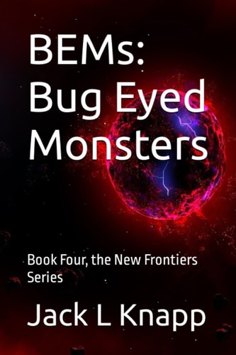 BEMs Bug Eyed Monsters: Book Four, the New Frontiers Series