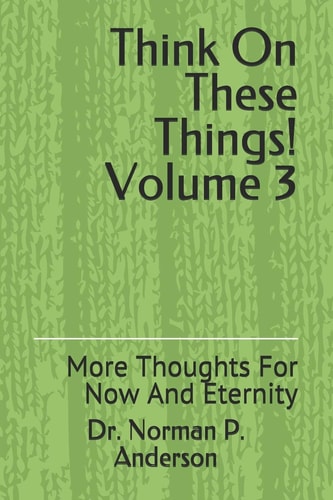Think On These Things Volume 3 More Thoughts For Now And Eternity