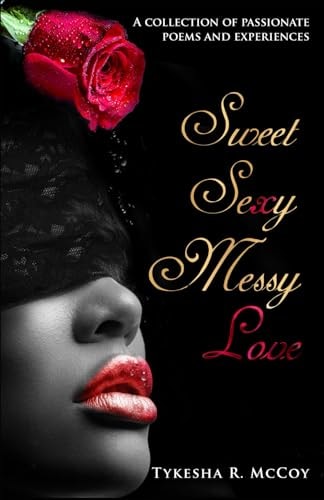 Sweet Sexy Messy Love A Collection of Passionate Poems and Experiences