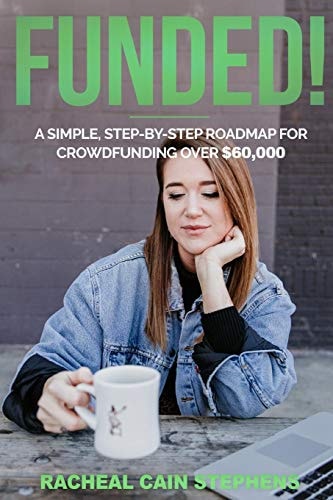 Funded! A Simple, Step-By-Step Roadmap for Crowdfunding Over $60,000