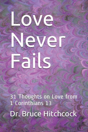 Love Never Fails 31 Thoughts on Love from 1 Corinthians 13