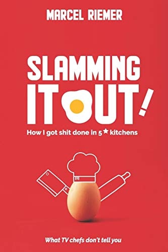 Slamming It Out! How I Got Shit Done in 5* Kitchens. What TV Chefs Don't Tell You.