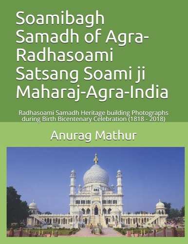 Soamibagh Samadh of Agra-Radhasoami Satsang Soami Ji Maharaj-Agra-India Radhasoami Samadh Heritage Building Photographs During Birth Bicentenary Celebration (1818 - 2018)