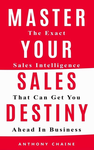 Master Your Sales Destiny The Exact Sales Intelligence That Can Get You Ahead In Business