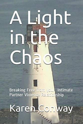A Light in the Chaos Breaking Free from Your Intimate Partner Violence Relationship
