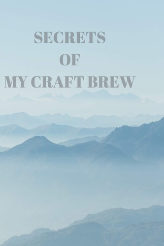 Secrets of My Craft Brew 90 Pages of Home Brew Cookbook Recipe Space!