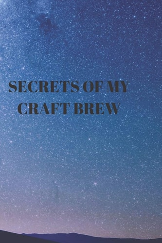 Secrets of My Craft Brew 90 Pages of Home Brew Cookbook Recipe Space!