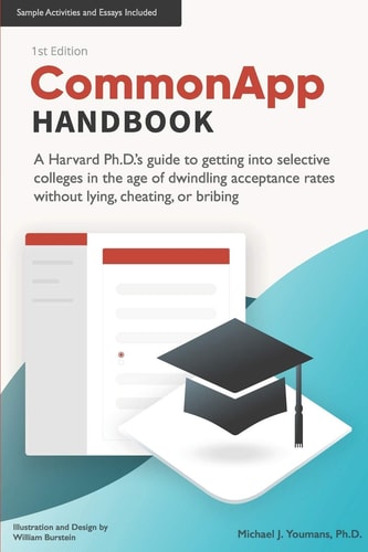 CommonApp Handbook A Harvard Ph. D. 's Guide to Getting Into Selective Colleges in the Age of Dwindling Admissions Rates Without Lying, Cheating, Or Bribing