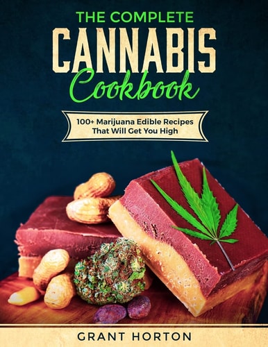 The Complete Cannabis Cookbook 100+ Marijuana Edible Recipes That Will Get You High