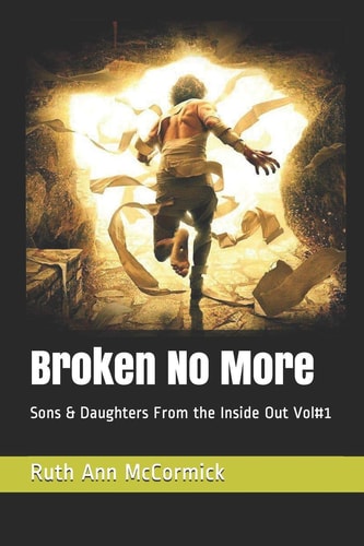 Broken No More Sons & Daughters From the Inside Out Vol#1