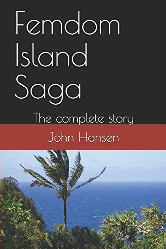 Femdom Island Saga The Complete Story - All Eight Parts.
