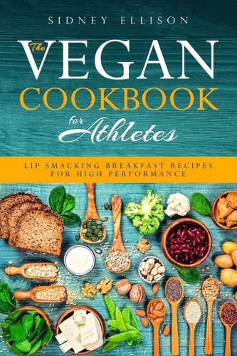 Vegan Cookbook for Athletes Lip Smacking Breakfast Recipes for High Performance