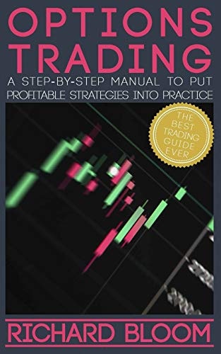 Options Trading A Step-By-Step Manual To Put Into Practice Profitable Strategies - Learn The Fundamentals, Positive And Negative Experiences And Tips And Tricks To Profit ASAP