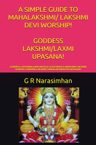 A Simple Guide to Mahalakshmi/ Lakshmi Devi Worship! Goddess Lakshmi/Laxmi Upasana! Goddess Lakshmi/Laxmi Angelic Assistance & Worship! Lakshmi Kubera / Vaibava Lakshmi / Varalakshmi Pooja/Yagam