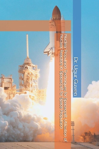 Nuclear Propulsion Techniques for Spacecraft Utilization of Nuclear Reactors in Spacecraft for Space Propulsion