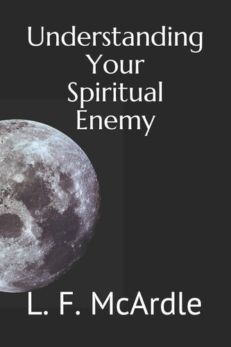 Undestanding Your Spiritual Enemy How to Recognize the Unseen Forces That Are Influencing Our Society