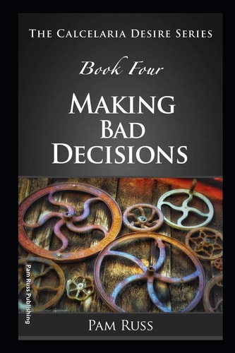 The Calcelaria Desire Series Book Four: Making Bad Decisions