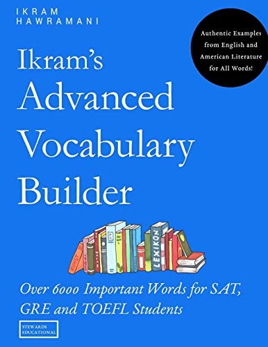 Ikram's Advanced Vocabulary Builder Over 6000 Important Words for SAT, GRE and TOEFL Students